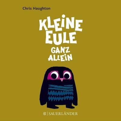 Kleine Eule ganz allein, Gebundene Ausgabe von Chris Haughton, Fischer Sauerländer, 978-3-7373-5320-5