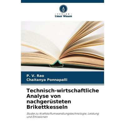 Technisch-wirtschaftliche Analyse von nachgerüsteten Brikettkesseln, Taschenbuch von P. V. Rao,Chaitanya Ponnapalli, Verlag Unser Wissen,