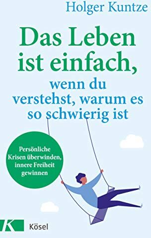 Holger Kuntze - Das Leben ist einfach, wenn du verstehst, warum es so schwierig ist: Persönliche Krisen überwinden, innere Freiheit gewinnen - Preis vom 17.10.2026 19:25:27 h