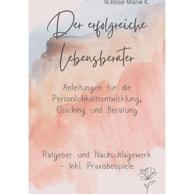 Der Erfolgreiche Lebensberater, Taschenbuch von N. Rose-Marie k., Epubli, 978-3-7575-3543-8