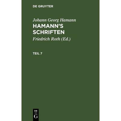 Hamann’s Schriften. Teil 7, Gebundene Ausgabe von Johann Georg Hamann, De Gruyter, 978-3-11-243023-1