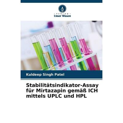 Stabilitätsindikator-Assay für Mirtazapin gemäß ICH mittels UPLC und HPL, Taschenbuch von Kuldeep Singh Patel, Verlag Unser Wissen, 978-620-9-72867-9