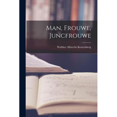 Man, Frouwe, Juncfrouwe, Taschenbuch von Walther Albrecht Kotzenberg, Legare Street Press, 978-1-01-902626-7