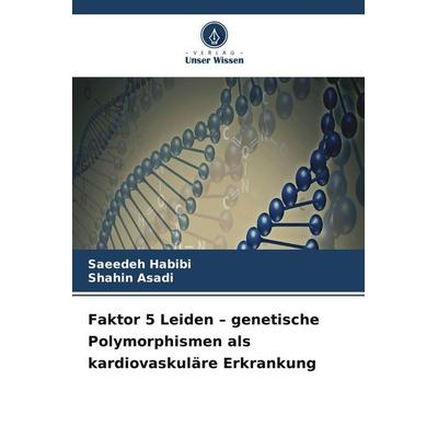 Faktor 5 Leiden - genetische Polymorphismen als kardiovaskuläre Erkrankung, Taschenbuch von Saeedeh Habibi,Shahin Asadi, Verlag Unser Wissen