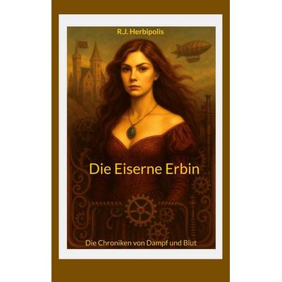 Die Eiserne Erbin, Taschenbuch von R.J. Herbipolis, BoD – Books on Demand, 978-3-8192-7398-8