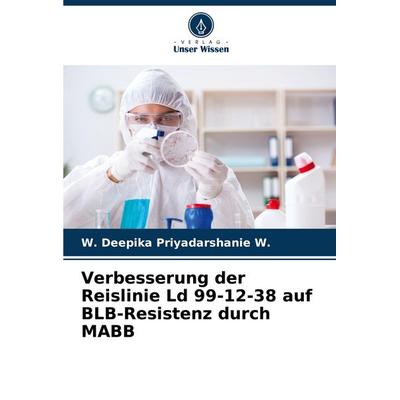 Verbesserung der Reislinie Ld 99-12-38 auf BLB-Resistenz durch MABB, Taschenbuch von W. Deepika Priyadarshanie W., Verlag Unser Wissen,