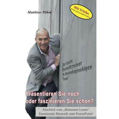 Präsentieren Sie noch oder faszinieren Sie schon?, Gebundene Ausgabe von Matthias Pöhm, Pöhm Seminarfactory, 978-3-9523950-4-2