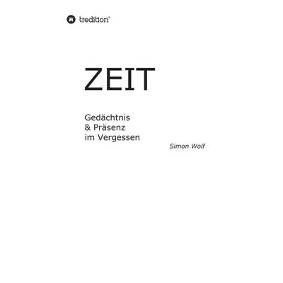 Zeit - Gedächtnis & Präsenz im Vergessen, Gebundene Ausgabe von Simon Wolf, Tredition, 978-3-347-11960-4