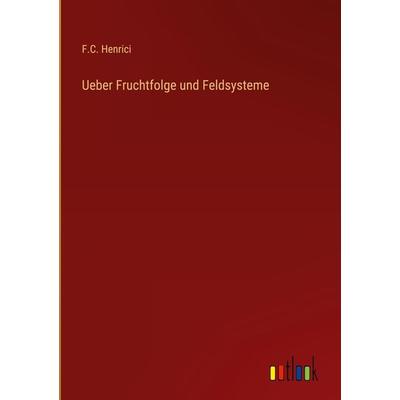 Ueber Fruchtfolge und Feldsysteme, Gebundene Ausgabe von F. C. Henrici, Outlook, 978-3-368-01363-9