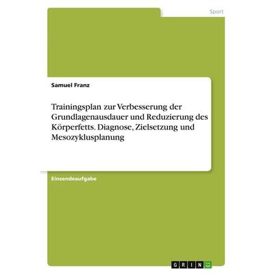 Trainingsplan zur Verbesserung der Grundlagenausdauer und Reduzierung des Körperfetts. Diagnose, Zielsetzung und Mesozyklusplanung, Taschenbuch von