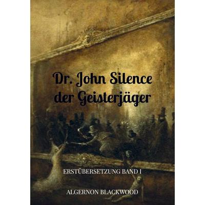Dr. John Silence der Geisterjäger, Taschenbuch von Algernon Blackwood, Bookmundo Direct, 978-94-036-5902-2