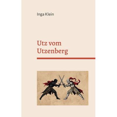 Utz vom Utzenberg, Taschenbuch von Inga Klein, BoD – Books on Demand, 978-3-696-78133-0