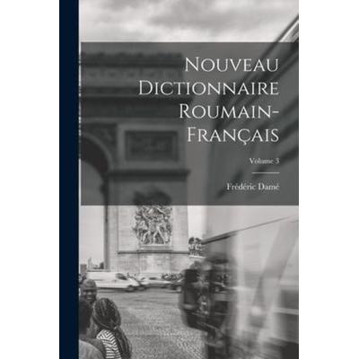 Nouveau Dictionnaire Roumain-Français; Volume 3, Taschenbuch von Frédéric Damé, Creative Media Partners, LLC, 978-1-01-806027-9