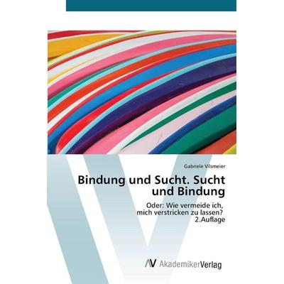 Bindung und Sucht. Sucht und Bindung, Taschenbuch von Gabriele Vilsmeier, AV Akademikerverlag, 978-620-9-29182-1