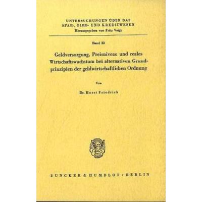 Geldversorgung, Preisniveau und reales Wirtschaftswachstum bei alternativen Grundprinzipien der geldwirtschaftlichen Ordnung., Taschenbuch von Horst
