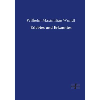 Erlebtes und Erkanntes, Taschenbuch von Wilhelm Maximilian Wundt, BoD - Books on Demand, 978-3-95738-734-9