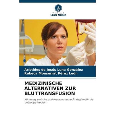 Medizinische Alternativen Zur Bluttransfusion, Taschenbuch von Arístides de Jesús Luna González,Rebeca Monserrat Pérez León, Verlag Unser Wissen,