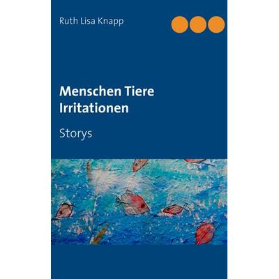 Menschen Tiere Irritationen, Taschenbuch von Ruth Lisa Knapp, BoD – Books on Demand, 978-3-7431-0404-4