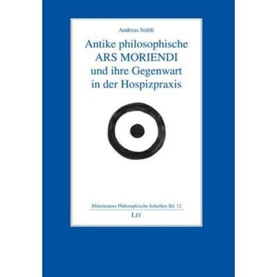 Stähli, A: Antike philosophische ARS MORIENDI, Taschenbuch von Andreas Stähli, Lit Verlag, 978-3-643-10492-2