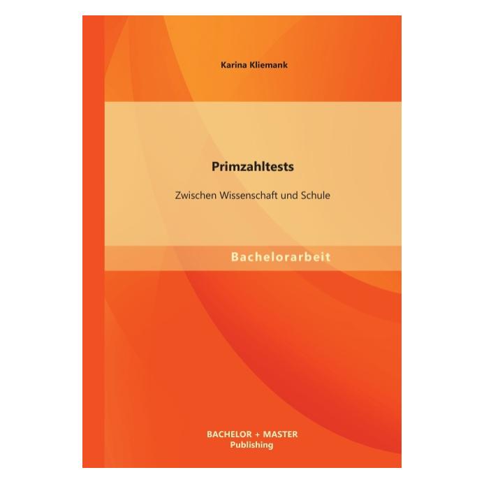 Bachelor + Master Primzahltests: Zwischen Wissenschaft und Schule (Deutsch, Karina Kliemank, 2013) (55529468)