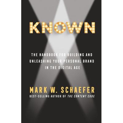 Known, Gebundene Ausgabe von Mark Schaefer, Schaefer Marketing Solutions, 978-0-692-81606-6