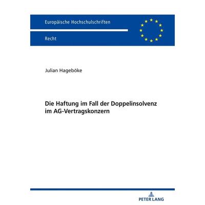 Die Haftung im Fall der Doppelinsolvenz im AG-Vertragskonzern, Taschenbuch von Julian Hageböke, Peter Lang GmbH, Internationaler Verlag der