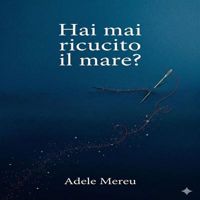 Hai mai ricucito il mare? - Adele Mereu, Audio, 9791224074663