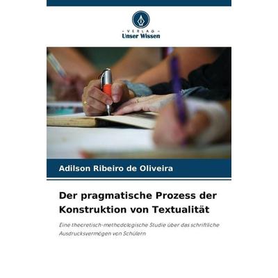 Der pragmatische Prozess der Konstruktion von Textualität, Taschenbuch von Adilson Ribeiro de Oliveira, Verlag Unser Wissen, 978-620-9-14918-4