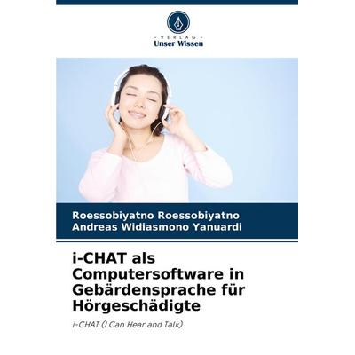 I-CHAT als Computersoftware in Gebärdensprache für Hörgeschädigte, Taschenbuch von Roessobiyatno Roessobiyatno,Andreas Widiasmono Yanuardi, Verlag