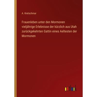 Frauenleben unter den Mormonen vieljährige Erlebnisse der kürzlich aus Utah zurückgekehrten Gattin eines Aeltesten der Mormonen, Taschenbuch von A.