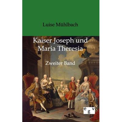 Kaiser Joseph und Maria Theresia, Taschenbuch von Luise Mühlbach, Europäischer Geschichtsverlag, 978-3-86382-436-5