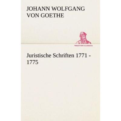 Juristische Schriften 1771 - 1775, Taschenbuch von Johann Wolfgang von Goethe, Tredition, 978-3-8472-3578-1