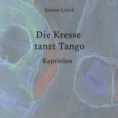 Die Kresse tanzt Tango, Taschenbuch von Joanna Lisiak, BoD – Books on Demand, 978-3-7519-5589-8