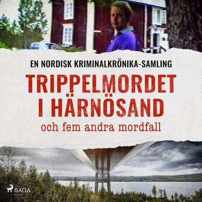 Trippelmordet i Härnösand och fem andra mordfall - , Audio, 9788726330083