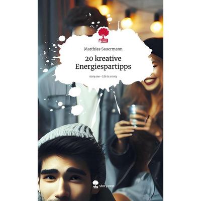 20 kreative Energiespartipps. Life is a Story - story.one, Gebundene Ausgabe von Matthias Sauermann, Storylution, 978-3-7115-7977-5