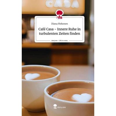 Café Casa - Innere Ruhe in turbulenten Zeiten finden. Life is a Story - story.one, Gebundene Ausgabe von Diana Mekonen, Storylution, 978-3-7115-8245-4