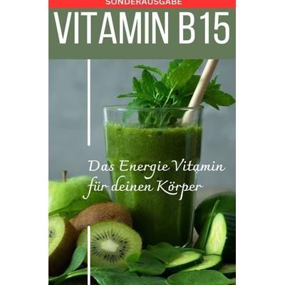 VITAMIN B15 Das Energie Vitamin für deinen Körper - Das verkannte Heilmittel gegen Krankheiten und Entzündungen.: Bonus: Vitamin Tagebuch zum
