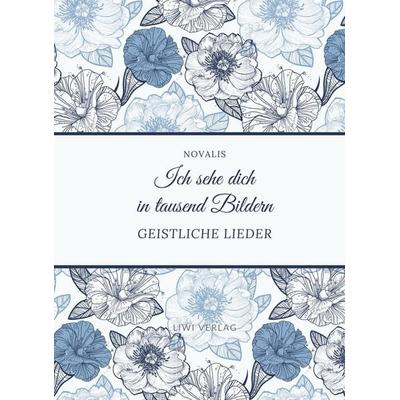 Ich sehe dich in tausend Bildern - Geistliche Lieder, Taschenbuch von Novalis, Liwi Literatur- Und Wissenschaftsverlag, 978-3-96542-551-4