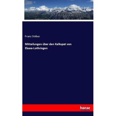 Mitteilungen über den Kalkspat von Elsass-Lothringen, Taschenbuch von Franz Stöber, Hansebooks, 978-3-7446-1164-0