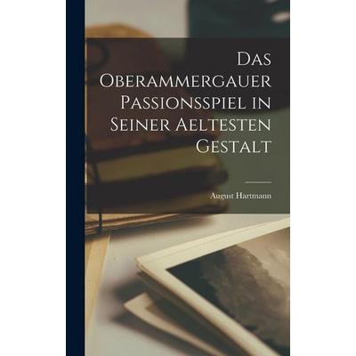 Das Oberammergauer Passionsspiel in seiner aeltesten Gestalt, Gebundene Ausgabe von August Hartmann, Legare Street Press, 978-1-01-806264-8