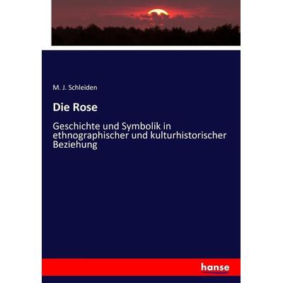 Die Rose, Taschenbuch von M. J. Schleiden, Hansebooks, 978-3-7436-4637-7