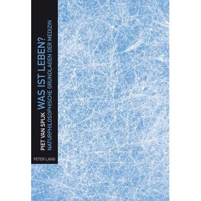Was Ist Leben?, Taschenbuch von Piet van Spijk, Peter Lang Group AG, International Academic Publishers, 978-3-0343-1321-6