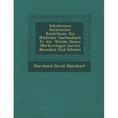 Schnbrunns Botanischer Reichthum: Ein Ntzliches Taschenbuch Fr Ale, Welche Diesen Merkwrdigen Garten Besuchen Und Sch&, von Burchard David