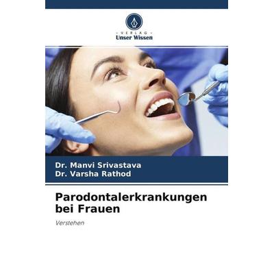 Parodontalerkrankungen bei Frauen, Taschenbuch von Manvi Srivastava,Varsha Rathod, Verlag Unser Wissen, 978-620-4-55904-9