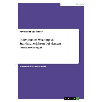 Individuelles Weaning vs. Standardverfahren bei akutem Lungenversagen, Taschenbuch von Kevin-Michael Tricker, GRIN, 978-3-389-20072-8