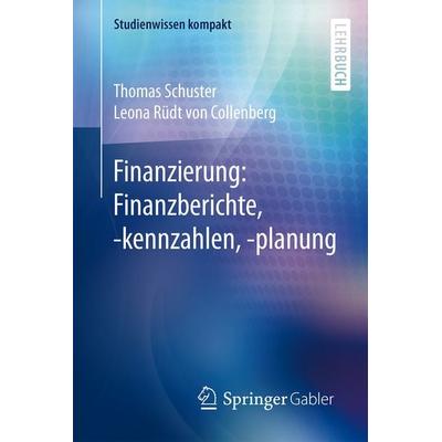 Finanzierung: Finanzberichte, -kennzahlen, -planung, Taschenbuch von Thomas Schuster,Leona Rüdt Collenberg, Springer Berlin, 978-3-662-46181-5