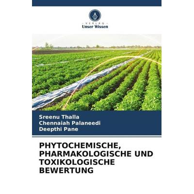 PHYTOCHEMISCHE, PHARMAKOLOGISCHE UND TOXIKOLOGISCHE BEWERTUNG, Taschenbuch von Sreenu Thalla,Chennaiah Palaneedi,Deepthi Pane, Verlag Unser Wissen,