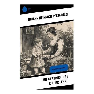 Wie Gertrud ihre Kinder lehrt, Taschenbuch von Johann Heinrich Pestalozzi, Sharp Ink, 978-80-283-4632-4