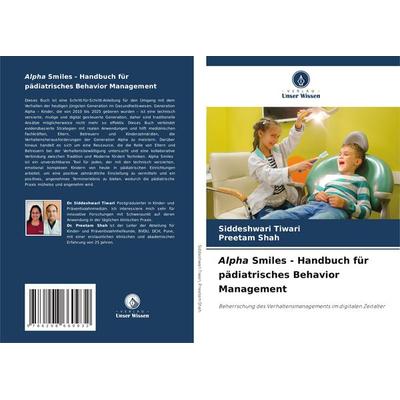 Alpha Smiles - Handbuch für pädiatrisches Behavior Management, Taschenbuch von Siddeshwari Tiwari,Preetam Shah, Verlag Unser Wissen, 978-620-8-66093-2
