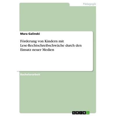 Förderung von Kindern mit Lese-Rechtschreibschwäche durch den Einsatz neuer Medien, Taschenbuch von Mara Galinski, GRIN, 978-3-668-89737-3